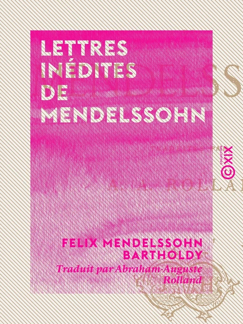 Lettres inédites de Mendelssohn - Felix Mendelssohn Bartholdy - Collection XIX