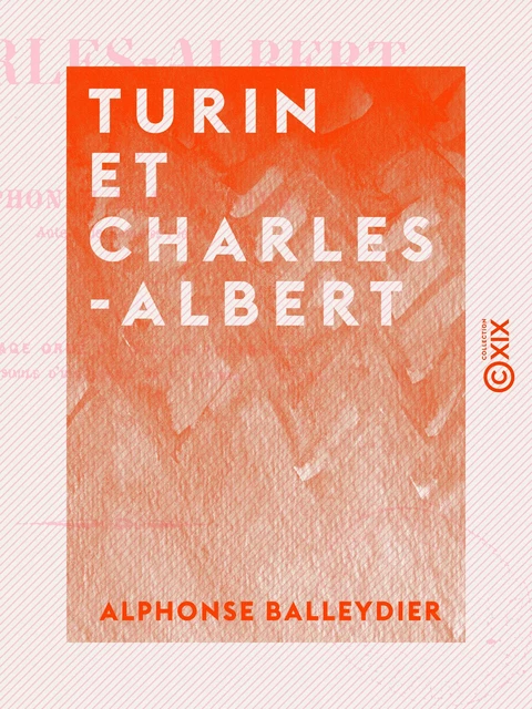 Turin et Charles-Albert - Alphonse Balleydier - Collection XIX