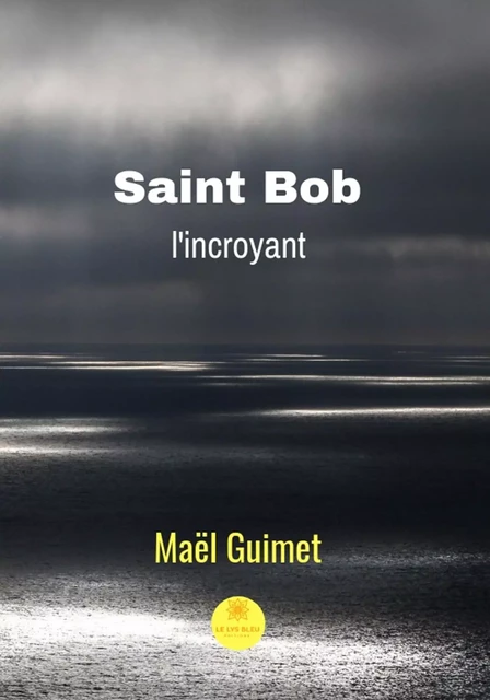 Saint Bob l'incroyant - Maêl Guimet - Le Lys Bleu Éditions