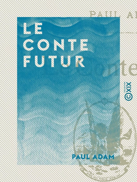 Le Conte futur - Paul Adam - Collection XIX