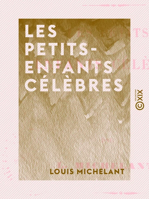 Les Petits-Enfants célèbres - Louis Michelant - Collection XIX