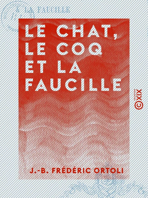 Le Chat, le Coq et la Faucille - J.-B. Frédéric Ortoli - Collection XIX