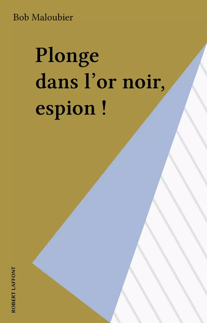 Plonge dans l'or noir, espion ! - Bob Maloubier - Robert Laffont (réédition numérique FeniXX)