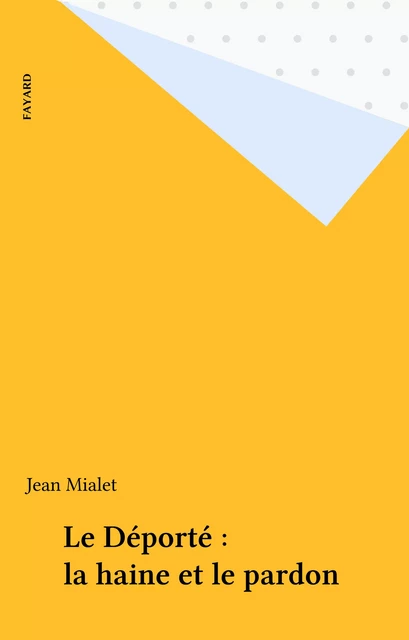 Le Déporté : la haine et le pardon - Jean Mialet - Fayard (réédition numérique FeniXX)