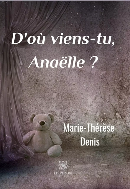 D'où viens-tu Anaëlle ? - Marie-Thérèse Denis - Le Lys Bleu Éditions