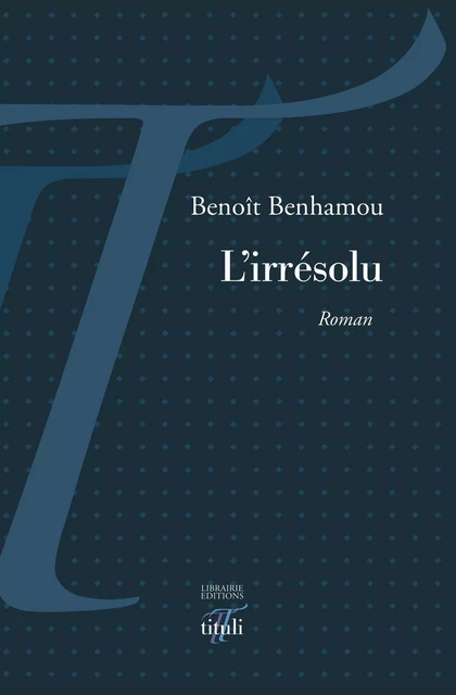 L'irrésolu - Benoît Benhamou - Librairie éditions tituli