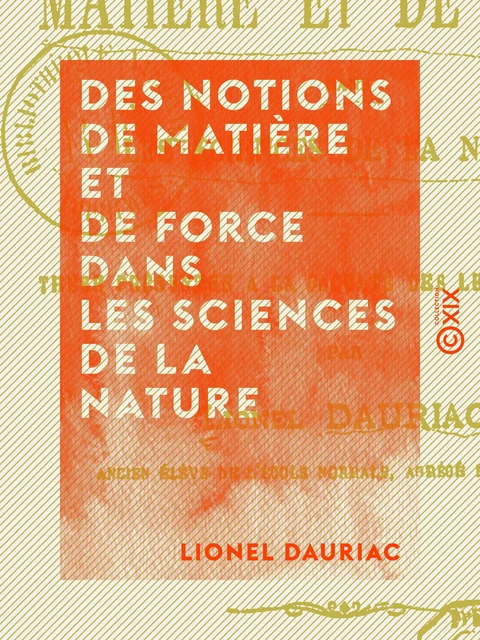 Des notions de matière et de force dans les sciences de la nature - Lionel Dauriac - Collection XIX