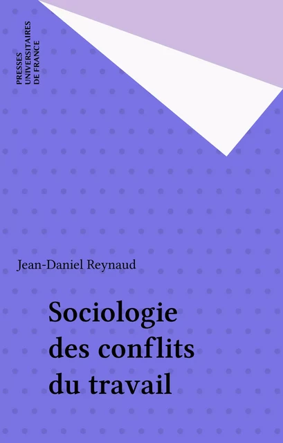 Sociologie des conflits du travail - Jean-Daniel Reynaud - Presses universitaires de France (réédition numérique FeniXX)