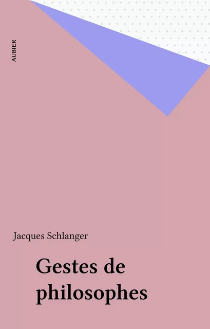 Gestes de philosophes - Jacques Schlanger - Aubier (réédition numérique FeniXX)