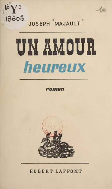 Un amour heureux - Joseph Majault - Robert Laffont (réédition numérique FeniXX)