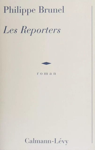 Les Reporters - Philippe Brunel - Calmann-Lévy (réédition numérique FeniXX)