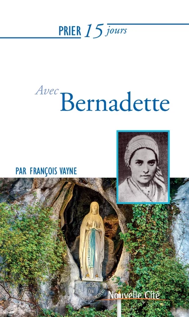 Prier 15 jours avec Bernadette - François Vayne - Nouvelle Cité