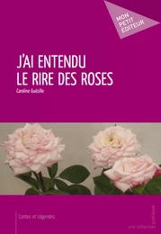 J'ai entendu le rire des roses