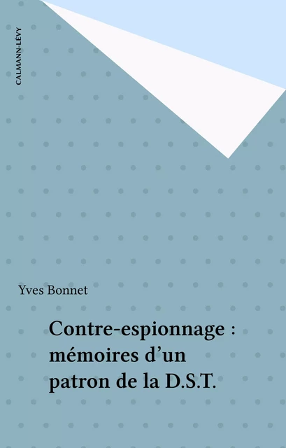 Contre-espionnage : mémoires d'un patron de la D.S.T. - Yves Bonnet - Calmann-Lévy (réédition numérique FeniXX)