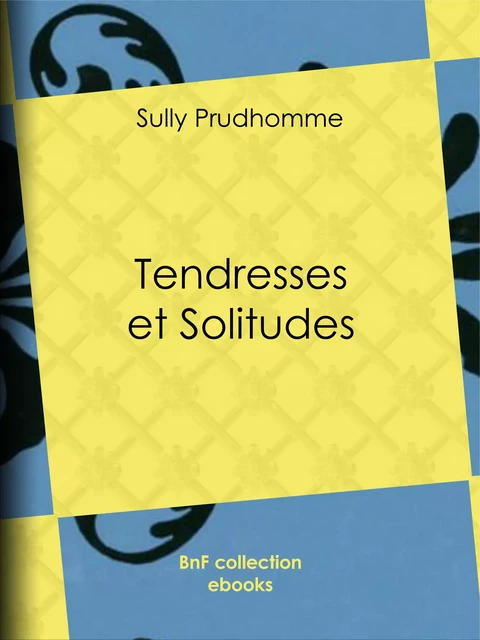 Tendresses et Solitudes - Sully Prudhomme - BnF collection ebooks