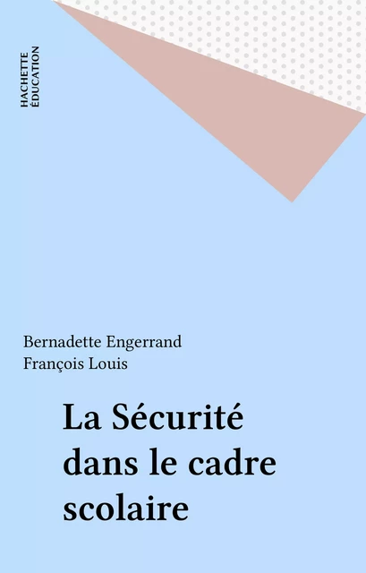 La Sécurité dans le cadre scolaire - Bernadette Engerrand, François Louis - Hachette Éducation (réédition numérique FeniXX)