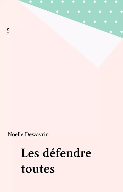 Les défendre toutes - Noëlle Dewavrin - Plon (réédition numérique FeniXX)