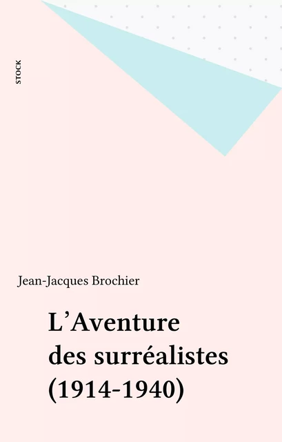 L'Aventure des surréalistes (1914-1940) - Jean-Jacques Brochier - Stock (réédition numérique FeniXX)