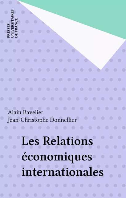 Les Relations économiques internationales - Alain Bavelier, Jean-Christophe Donnellier - Presses universitaires de France (réédition numérique FeniXX)