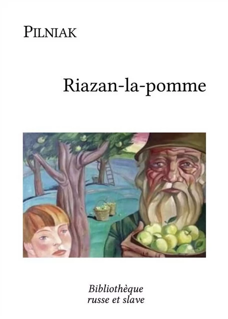 Riazan-la-pomme - Boris Pilniak - Bibliothèque russe et slave