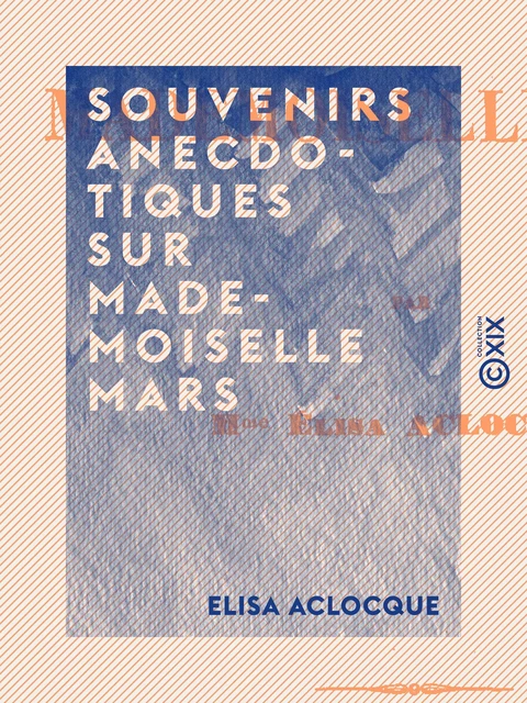 Souvenirs anecdotiques sur Mademoiselle Mars - Elisa Aclocque - Collection XIX