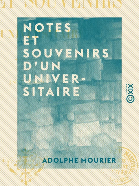 Notes et souvenirs d'un universitaire - 1827-1889 - Adolphe Mourier - Collection XIX