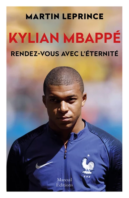 Kylian Mbappé, rendez-vous avec l'éternité - Martin Leprince - Mareuil Éditions