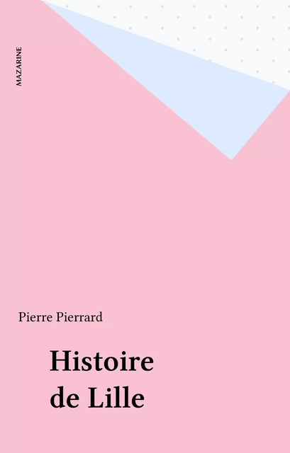 Histoire de Lille - Pierre Pierrard - Mazarine (réédition numérique FeniXX)