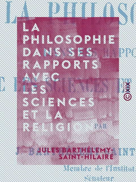 La Philosophie dans ses rapports avec les sciences et la religion - Jules Barthélemy Saint-Hilaire - Collection XIX