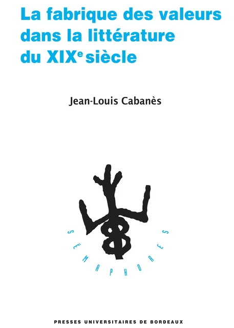 La fabrique des valeurs dans la littérature du XIXe siècle - Jean-Louis Cabanes - Presses universitaires de Bordeaux