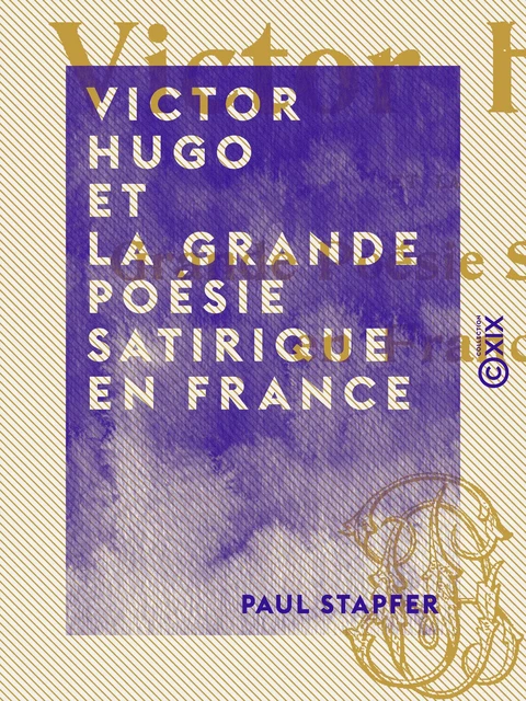 Victor Hugo et la grande poésie satirique en France - Paul Stapfer - Collection XIX