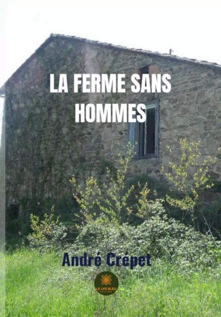 La Ferme sans hommes - André Crépet - Le Lys Bleu Éditions