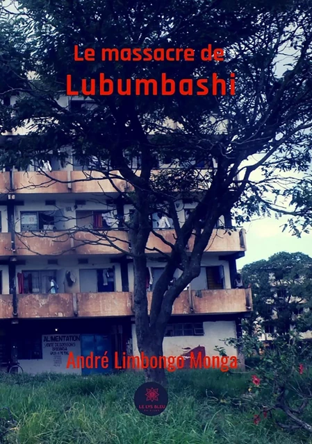 Le massacre de Lubumbashi - André Limbongo Monga - Le Lys Bleu Éditions