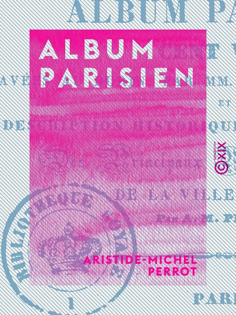 Album parisien - Description historique et architecturale des principaux monuments et sites de la ville de Paris - Aristide-Michel Perrot - Collection XIX