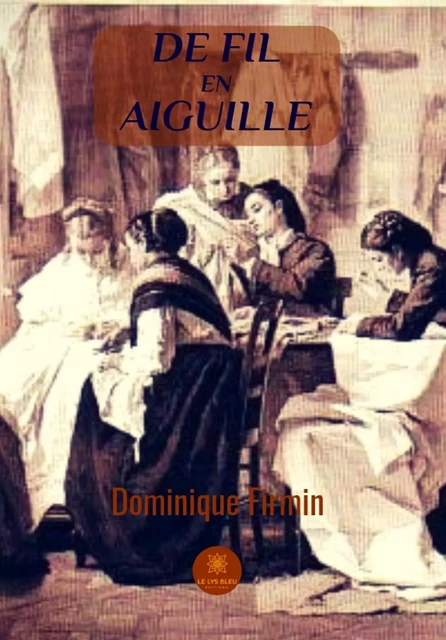 De fil en aiguille - Dominique Firmin - Le Lys Bleu Éditions