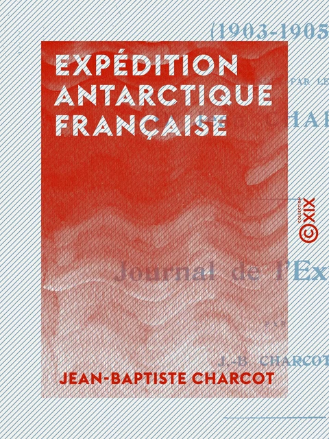 Expédition antarctique française - Journal de l'expédition (1903-1905) - Jean-Baptiste Charcot - Collection XIX