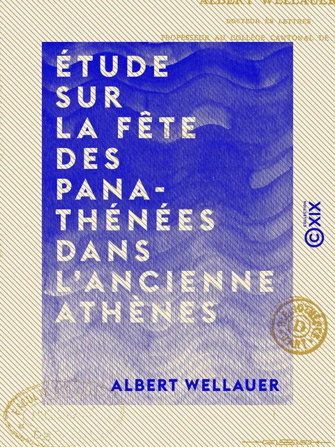 Étude sur la fête des Panathénées dans l'ancienne Athènes - Albert Wellauer - Collection XIX