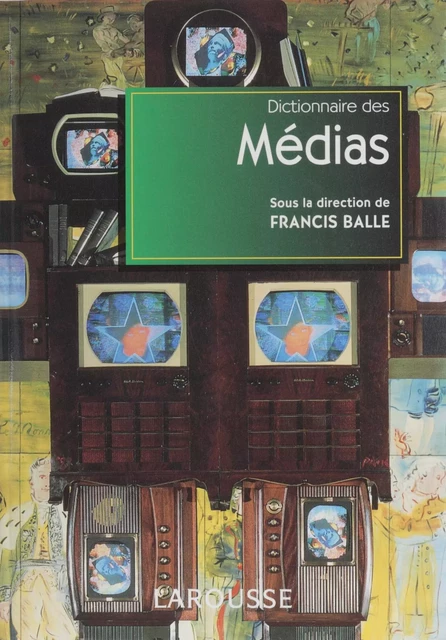 Dictionnaire des médias - Francis Balle - Larousse (réédition numérique FeniXX)