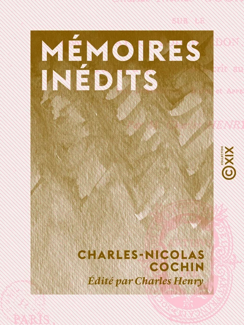 Mémoires inédits - Sur le comte de Caylus, Bouchardon, les Slodtz - Charles-Nicolas Cochin, Charles Henry - Collection XIX