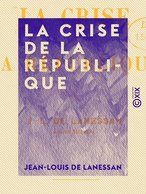 La Crise de la République - Jean-Louis de Lanessan - Collection XIX