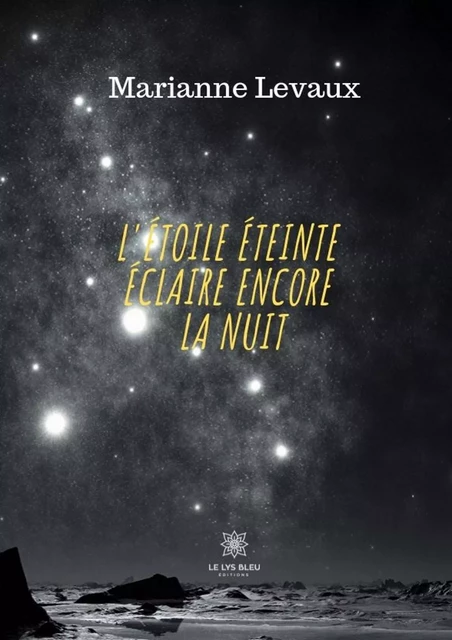 L’Etoile éteinte éclaire encore la nuit - Marianne Levaux - Le Lys Bleu Éditions