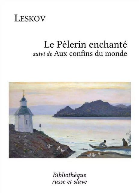 Le Pèlerin enchanté - Aux confins du monde - Nikolaï Leskov - Bibliothèque russe et slave