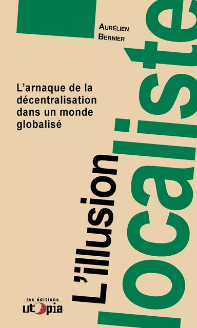 L'illusion localiste - Aurélien Bernier - Les Éditions Utopia