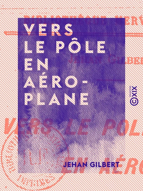 Vers le pôle en aéroplane - Jehan Gilbert - Collection XIX