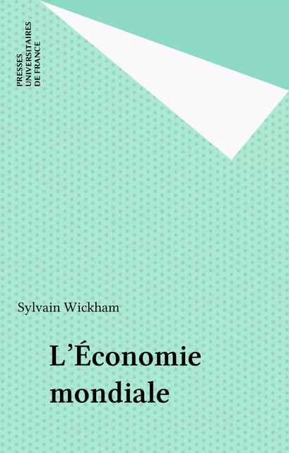 L'Économie mondiale - Sylvain Wickham - Presses universitaires de France (réédition numérique FeniXX)