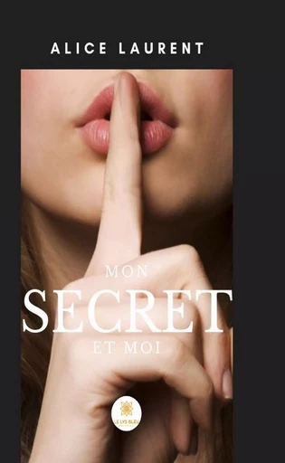 Mon secret et moi - Alice Laurent - Le Lys Bleu Éditions