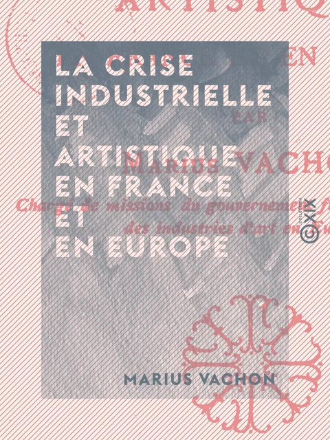 La Crise industrielle et artistique en France et en Europe - Marius Vachon - Collection XIX