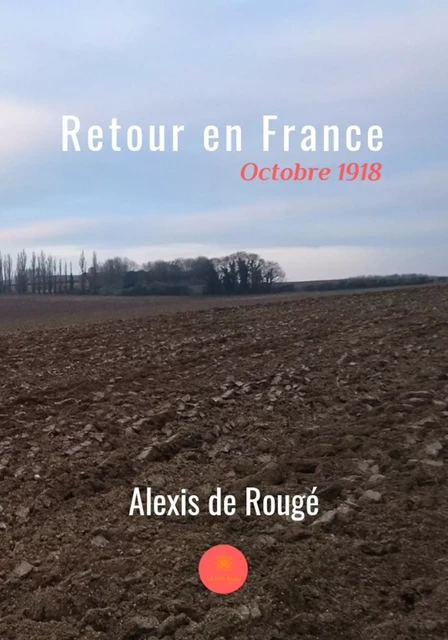 Retour en France - Alexis de Rougé - Le Lys Bleu Éditions