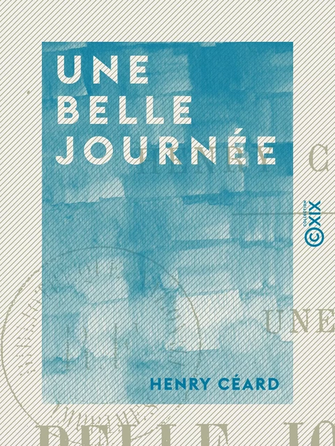 Une belle journée - Henry Céard - Collection XIX