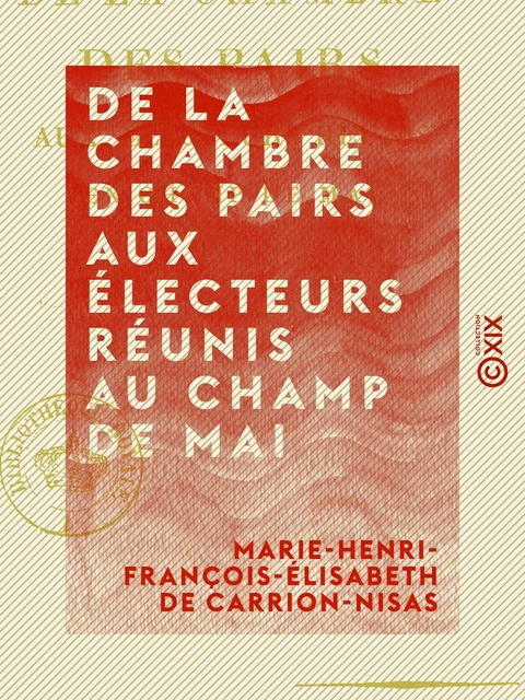 De la Chambre des pairs aux électeurs réunis au Champ de mai - Marie-Henri-François-Élisabeth de Carrion-Nisas - Collection XIX